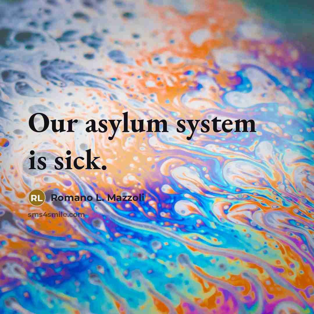 “Our asylum system is sick.” quote by Romano L. Mazzoli