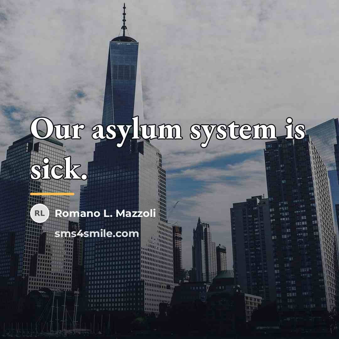 “Our asylum system is sick.…” quote by Romano L. Mazzoli