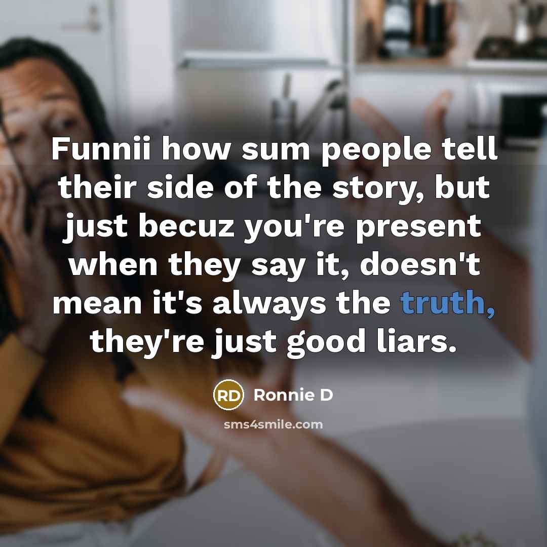 “Funnii how sum people tell their side of the story,…” quote by Ronnie D