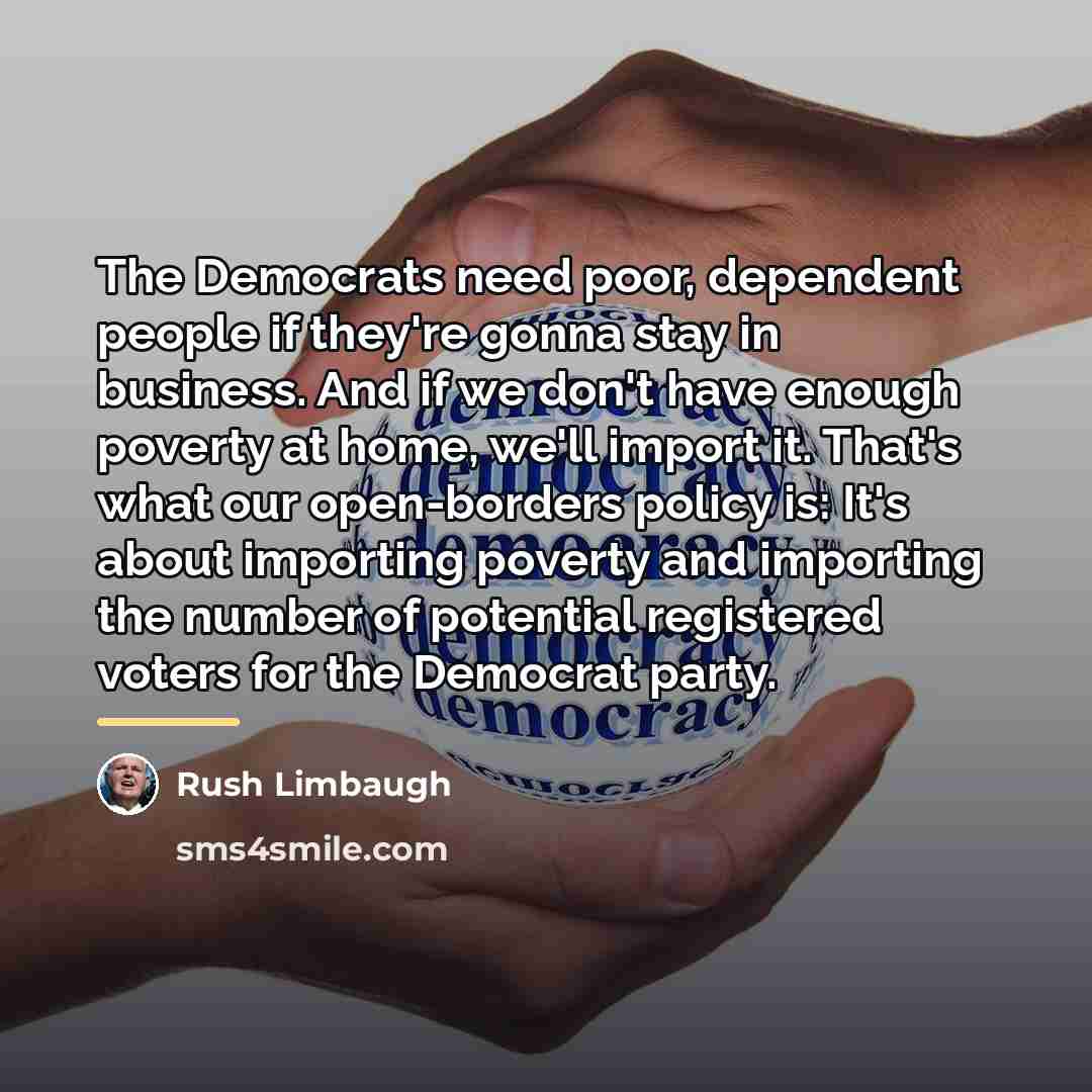 “The Democrats need poor, dependent people if they're gonna stay…” quote by Rush Limbaugh