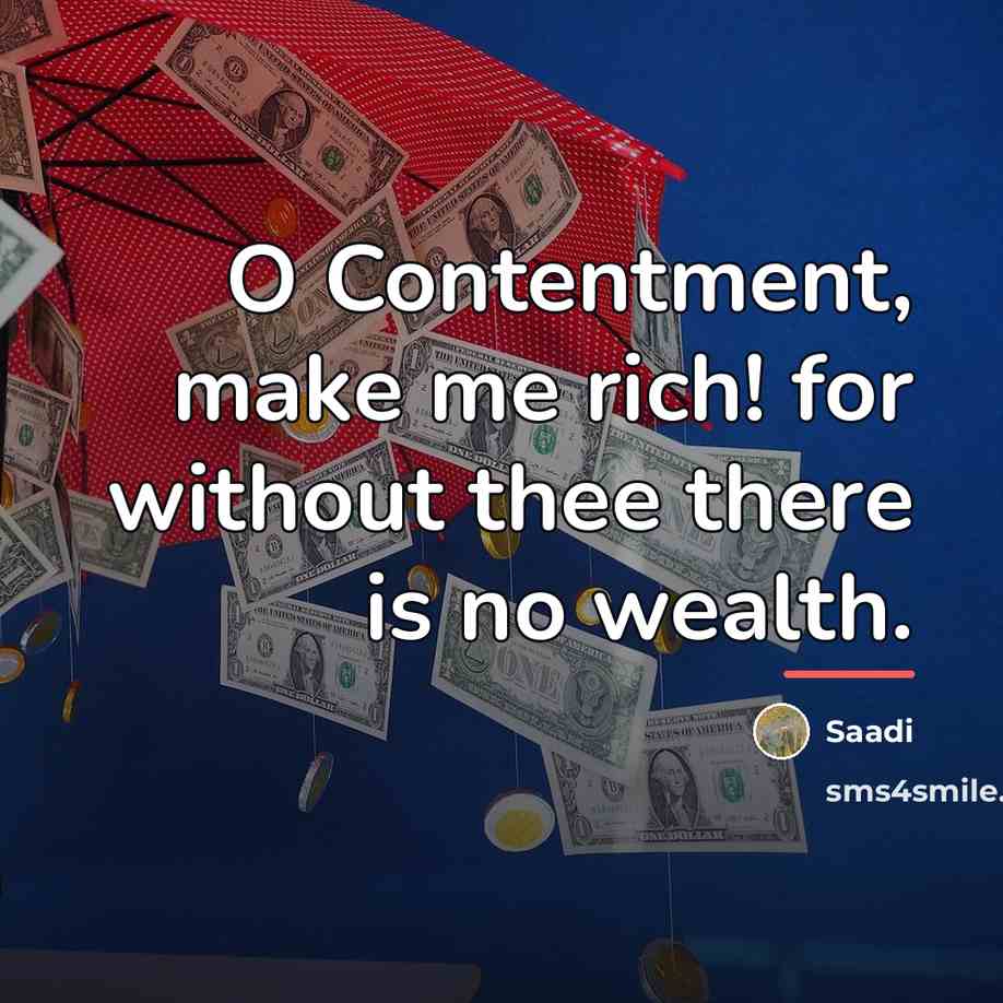 “O Contentment, make me rich! for without thee there is…” quote by Saadi