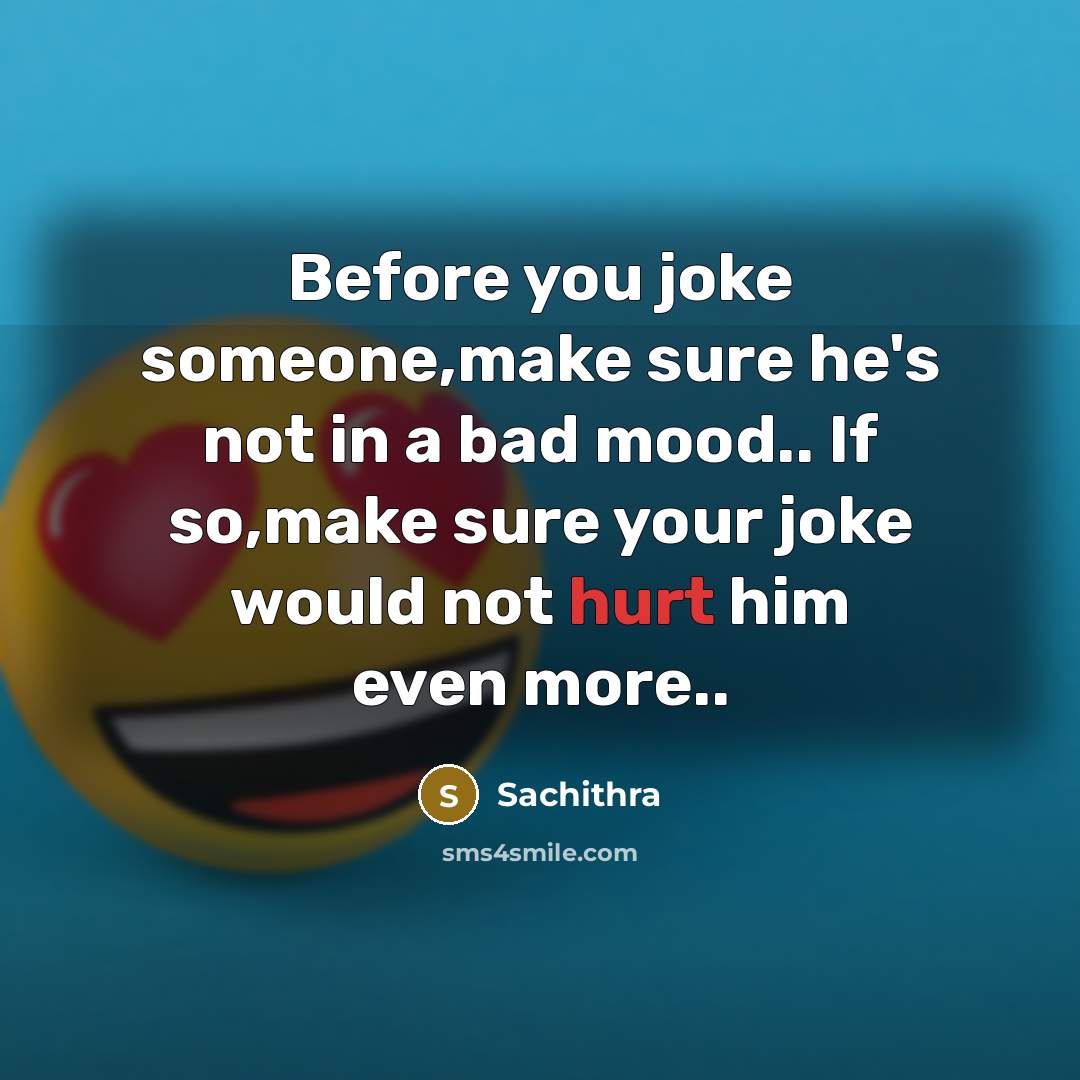 “Before you joke someone,make sure he's not in a bad…” quote by Sachithra