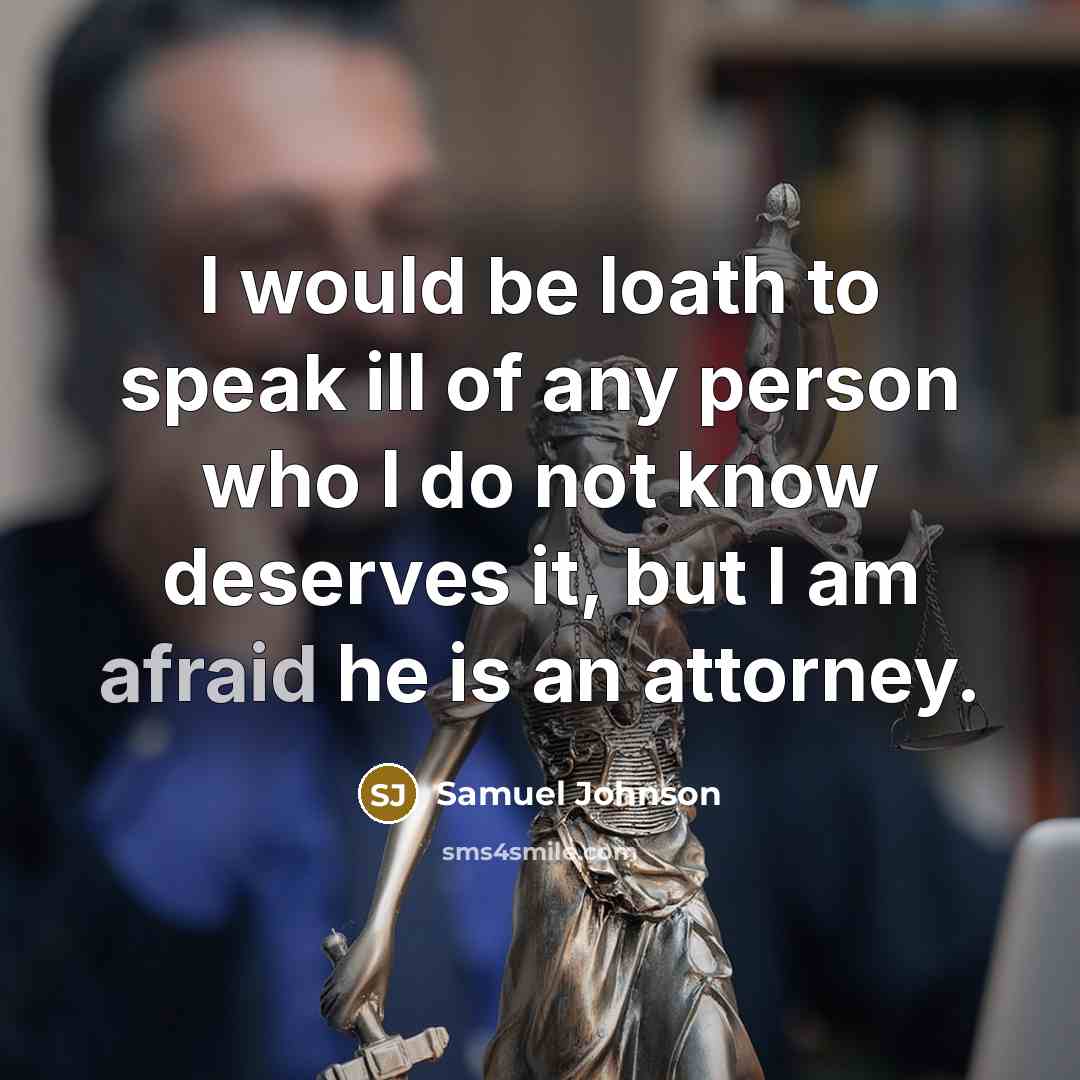 “I would be loath to speak ill of any person who I do not know deserves it, but I am afraid he is an attorney.” quote by Samuel Johnson