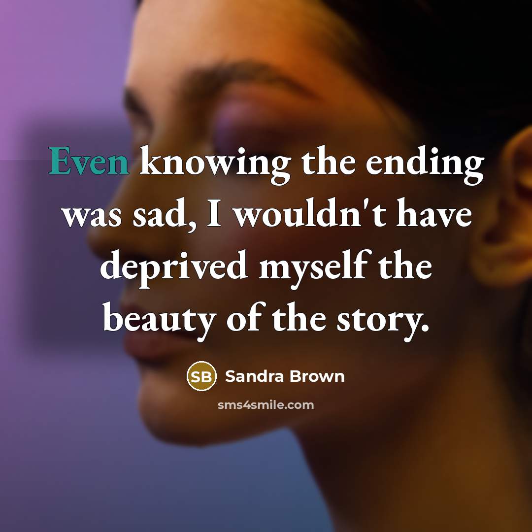 “Even knowing the ending was sad, I wouldn't have deprived…” quote by Sandra Brown