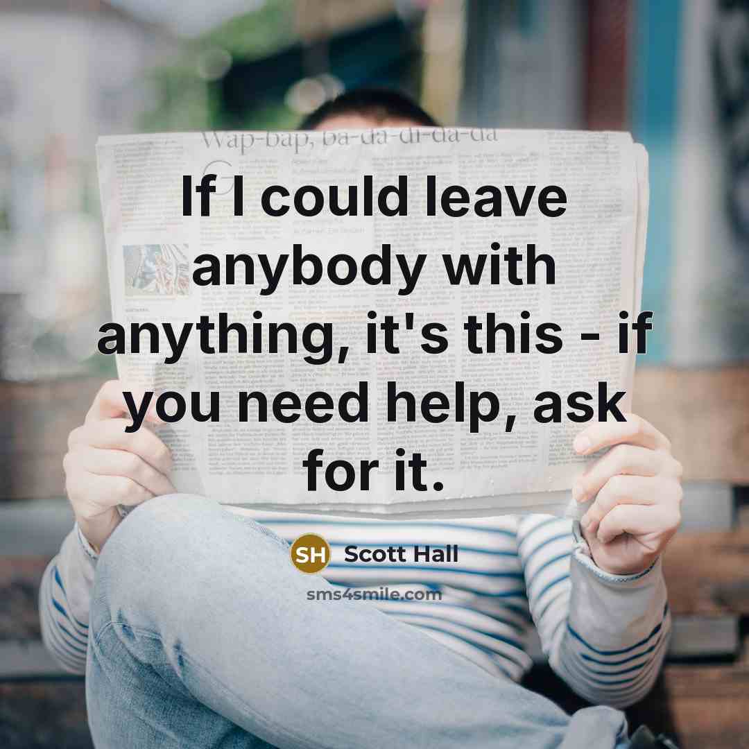 “If I could leave anybody with anything, it's this -…” quote by Scott Hall