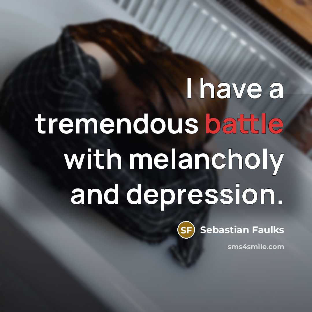 “I have a tremendous battle with melancholy and depression.…” quote by Sebastian Faulks