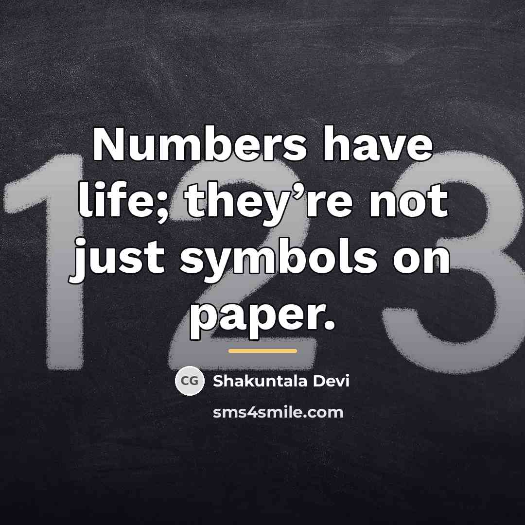 “Numbers have life; they’re not just symbols on paper.…” quote by Shakuntala Devi