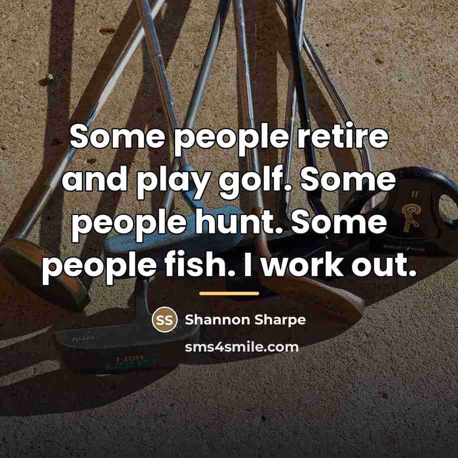 “Some people retire and play golf. Some people hunt. Some…” quote by Shannon Sharpe