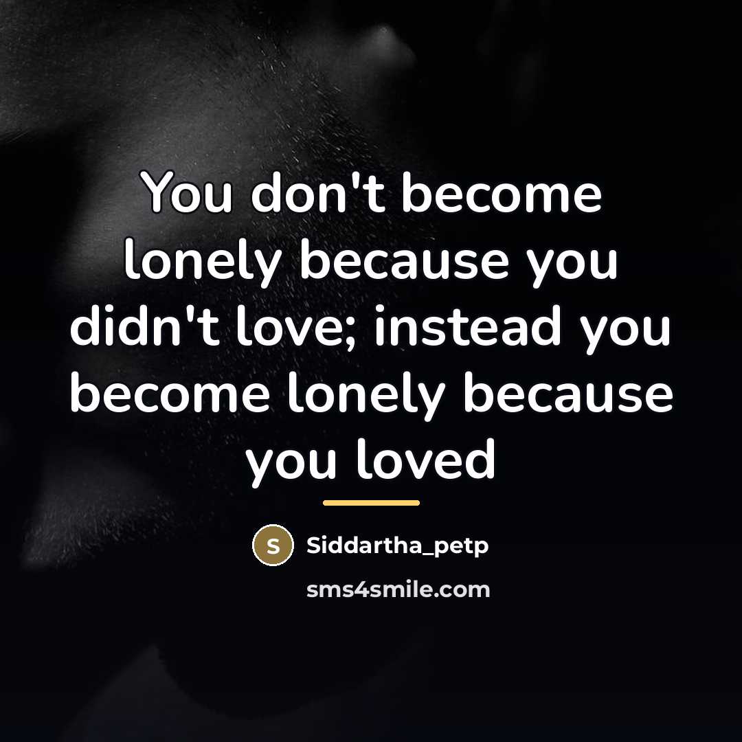 “You don't become lonely because you didn't love; instead you…” quote by Siddartha_petp