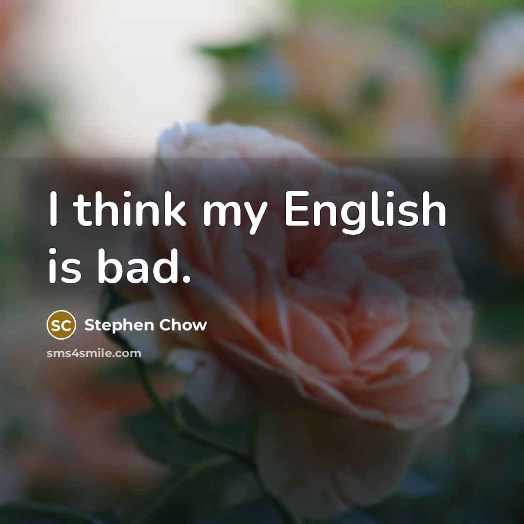 “I think my English is bad.…” quote by Stephen Chow