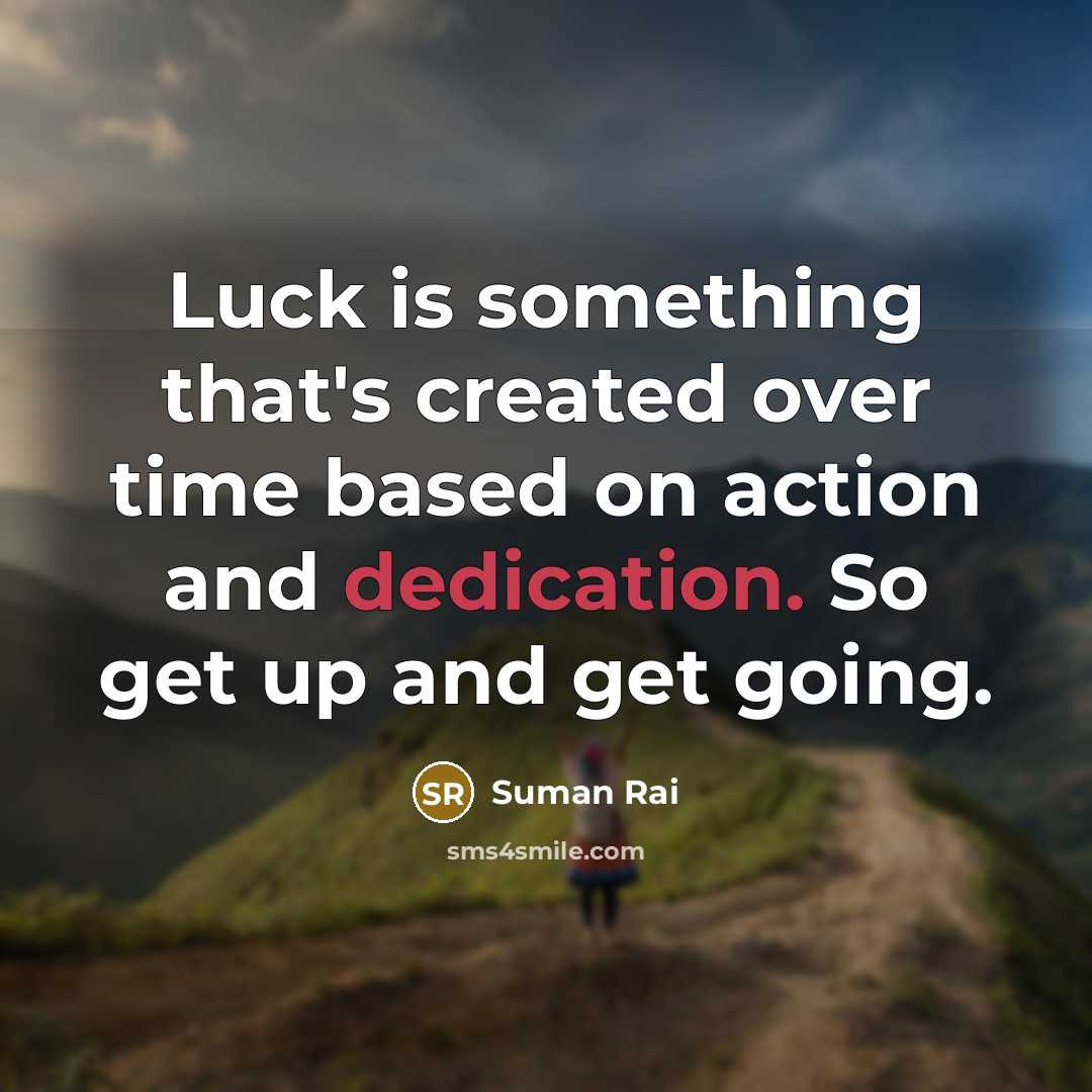 “Luck is something that's created over time based on action…” quote by Suman Rai