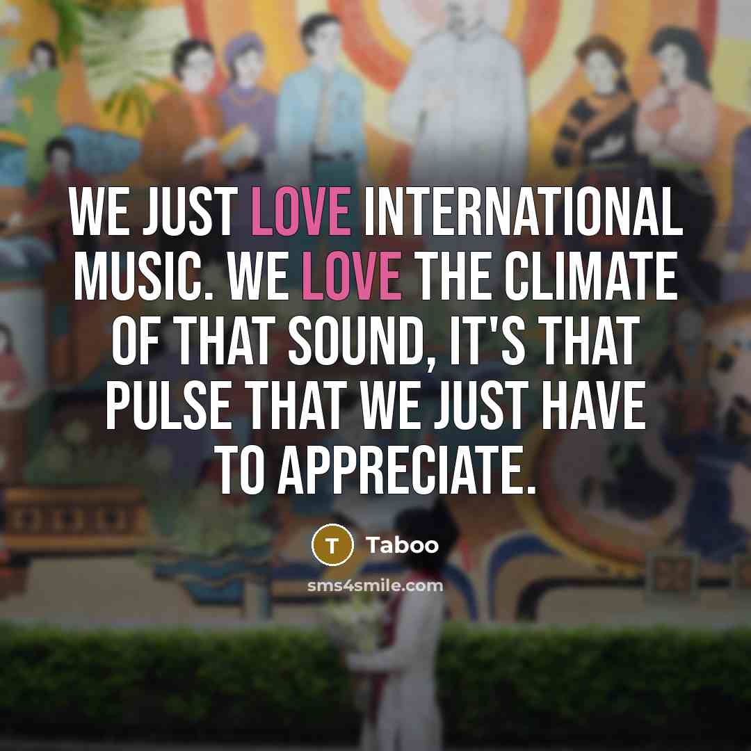 “We just love international music. We love the climate of…” quote by Taboo