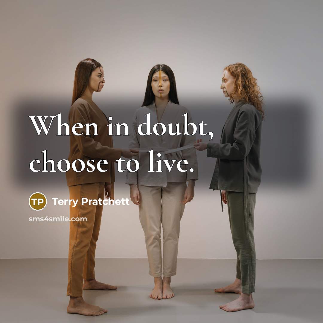 “When in doubt, choose to live.” quote by Terry Pratchett