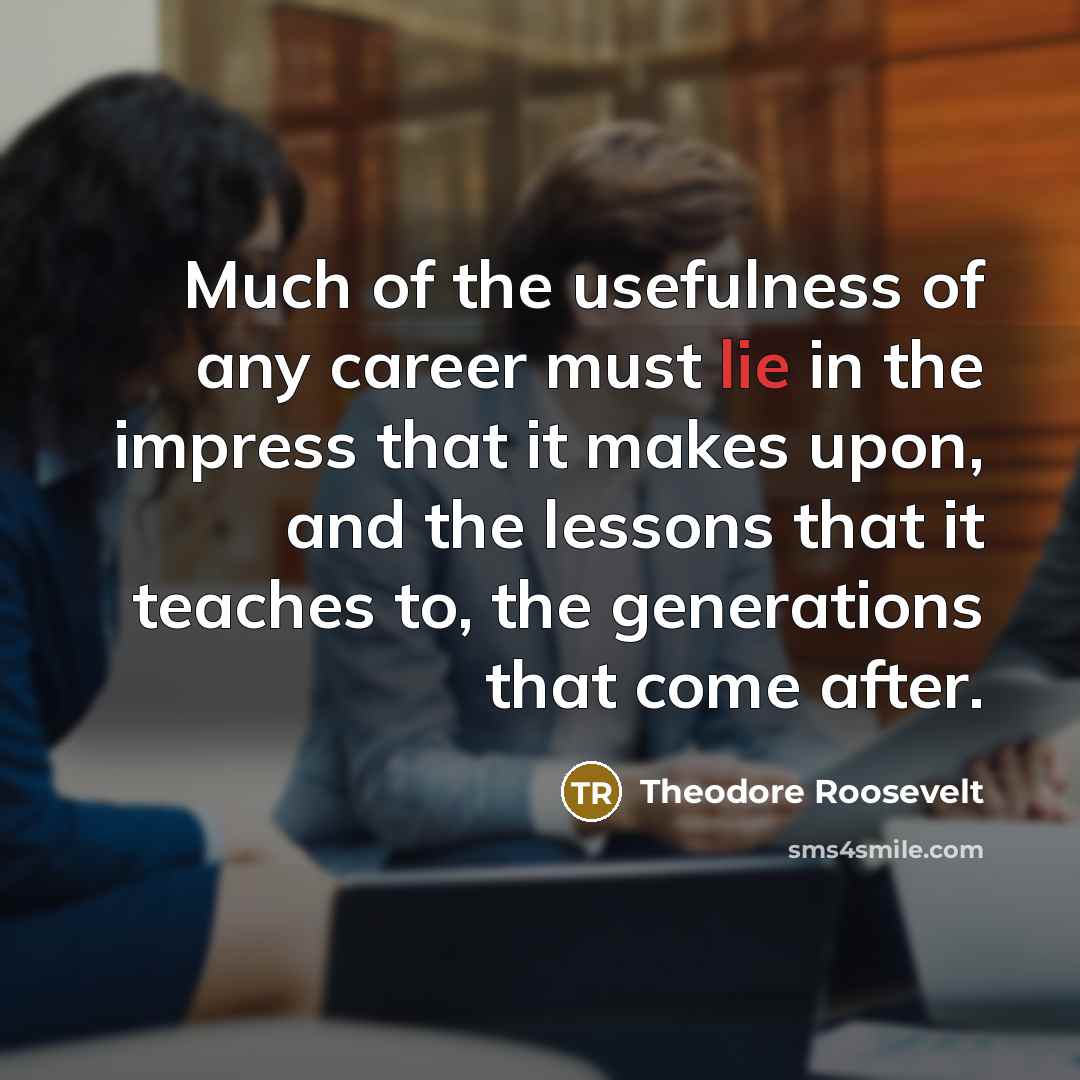 “Much of the usefulness of any career must lie in…” quote by Theodore Roosevelt