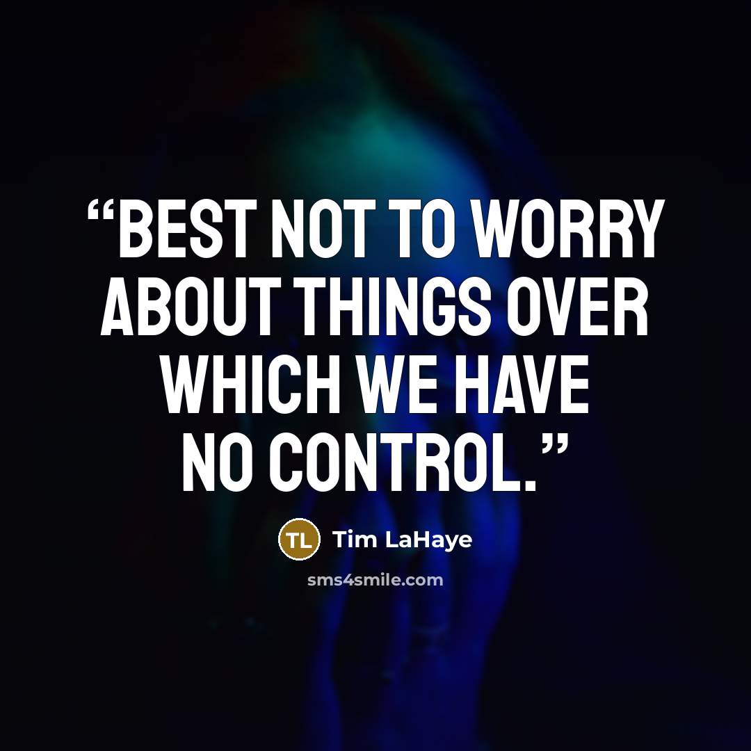 “Best not to worry about things over which we have no control.” quote by Tim LaHaye