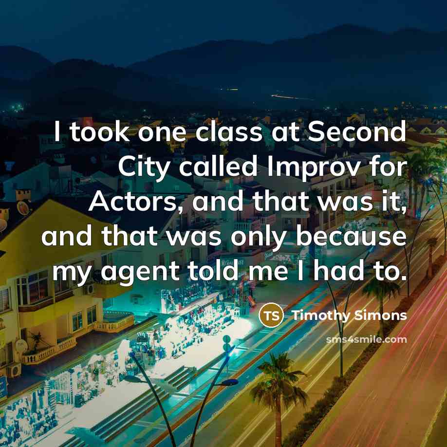 “I took one class at Second City called Improv for…” quote by Timothy Simons