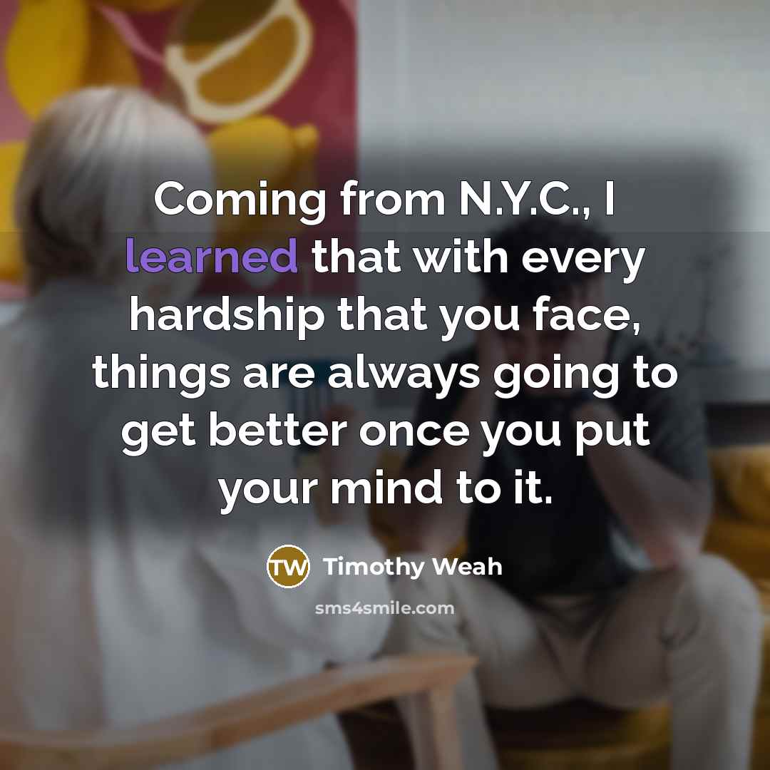 “Coming from N.Y.C., I learned that with every hardship that…” quote by Timothy Weah