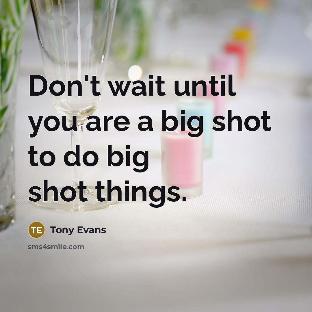 “Don't wait until you are a big shot to do…” quote by Tony Evans