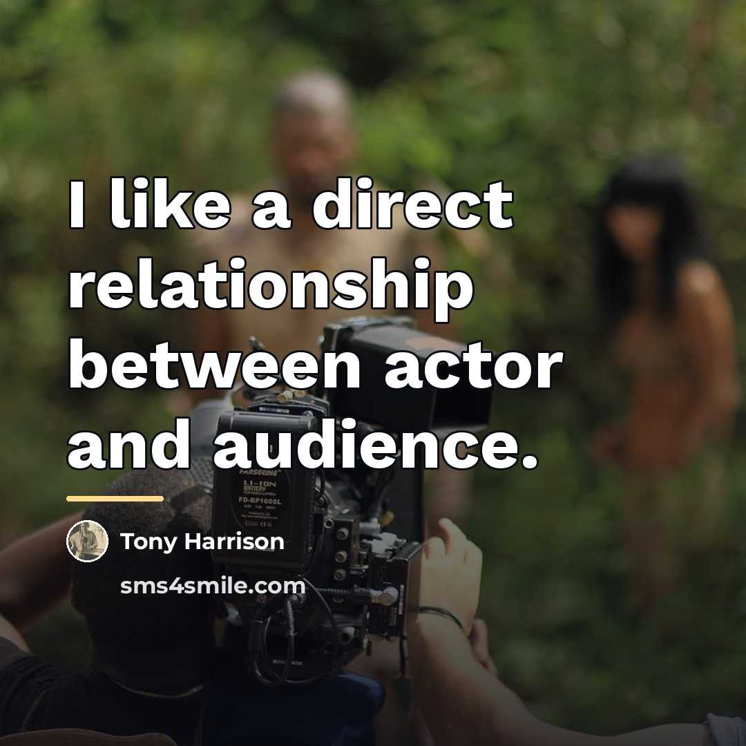 “I like a direct relationship between actor and audience.…” quote by Tony Harrison