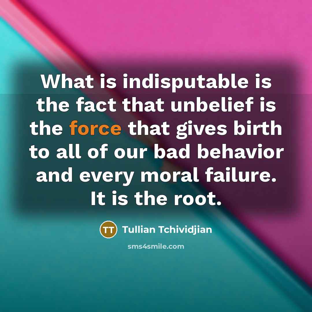 “What is indisputable is the fact that unbelief is the…” quote by Tullian Tchividjian