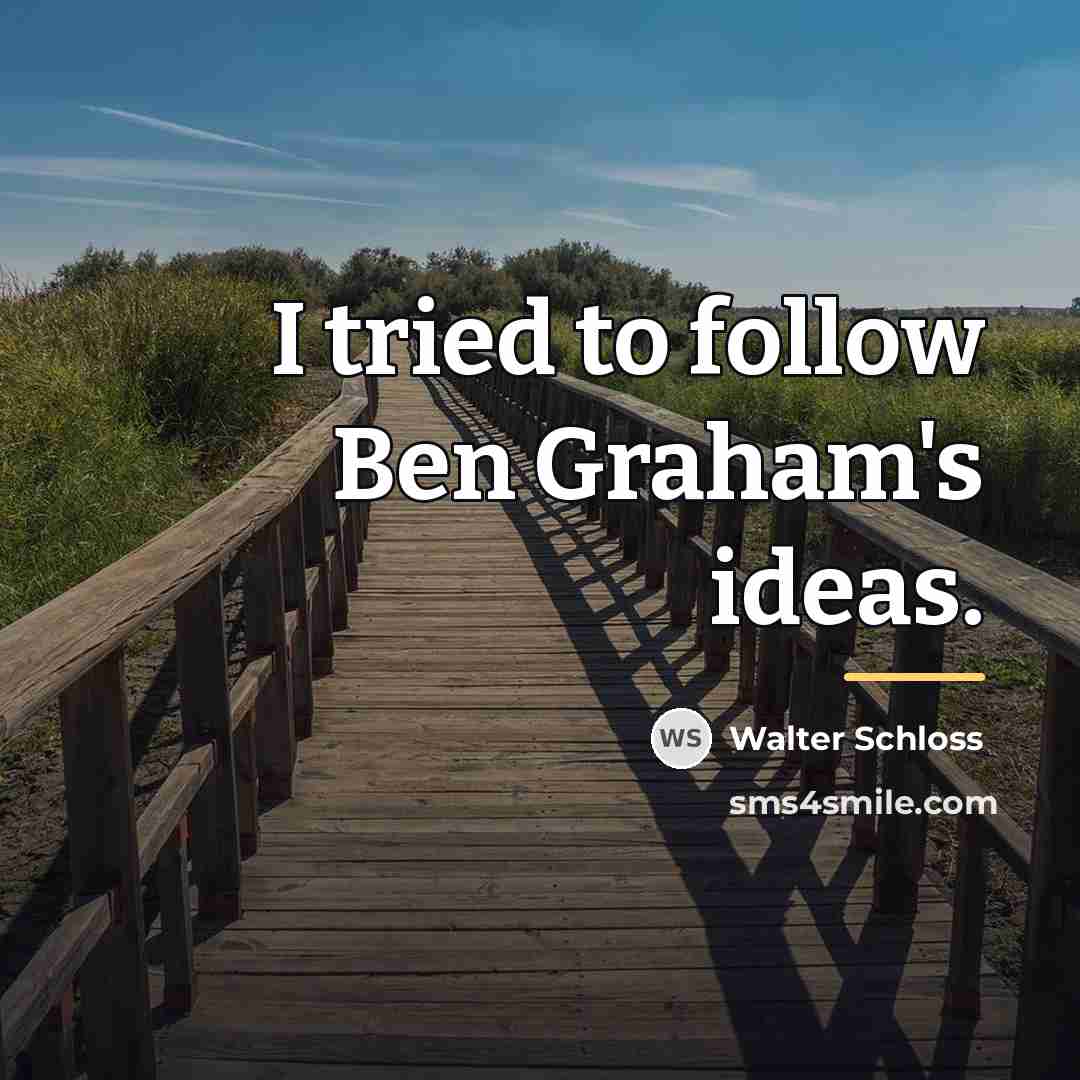 “I tried to follow Ben Graham's ideas.…” quote by Walter Schloss