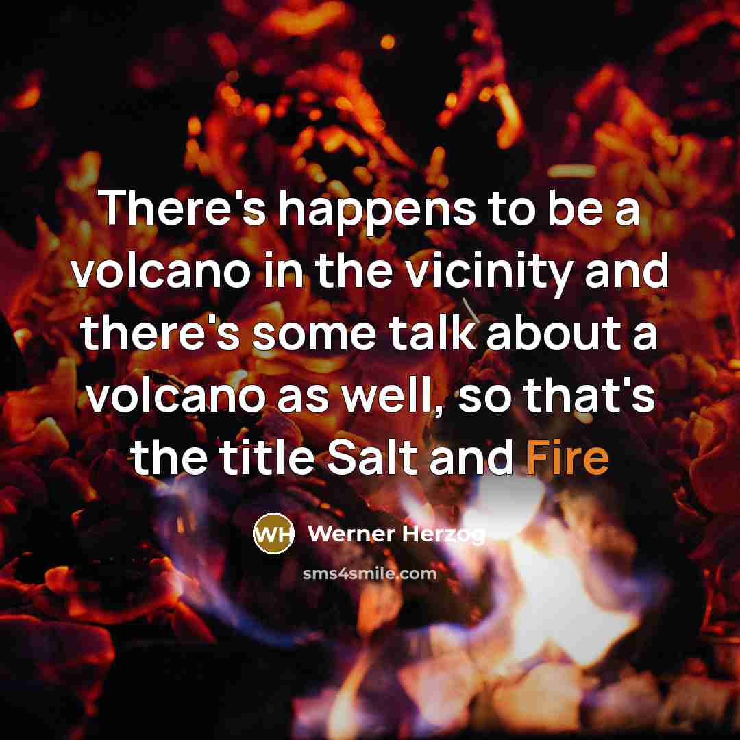 “There's happens to be a volcano in the vicinity and…” quote by Werner Herzog