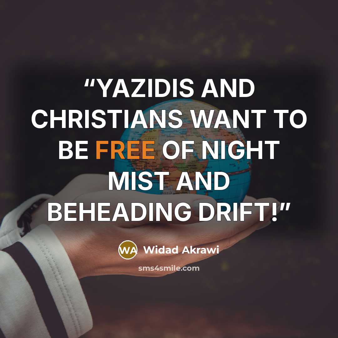 “YAZIDIS AND CHRISTIANS WANT TO BE FREE OF NIGHT MIST AND BEHEADING DRIFT!” quote by Widad Akrawi