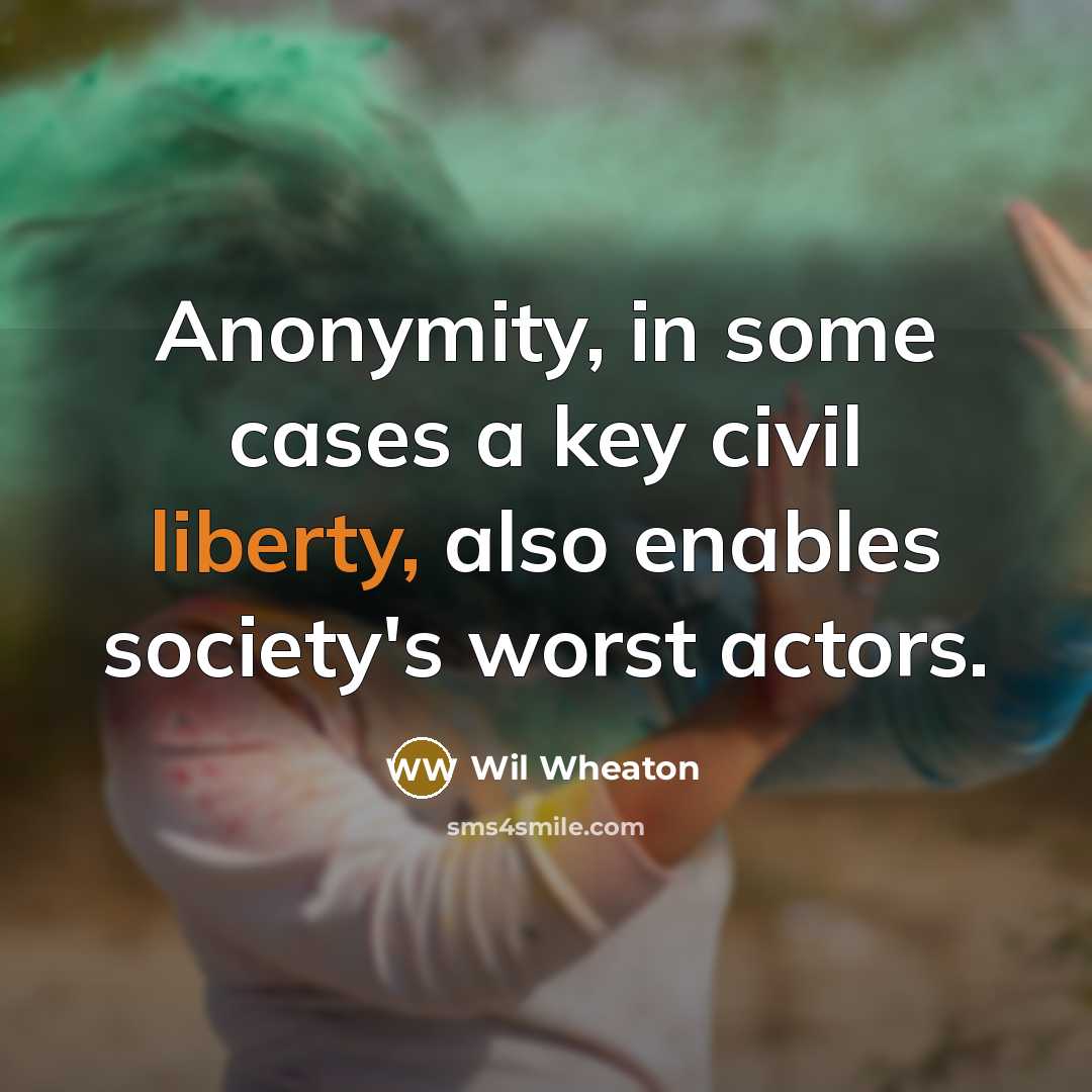 “Anonymity, in some cases a key civil liberty, also enables…” quote by Wil Wheaton