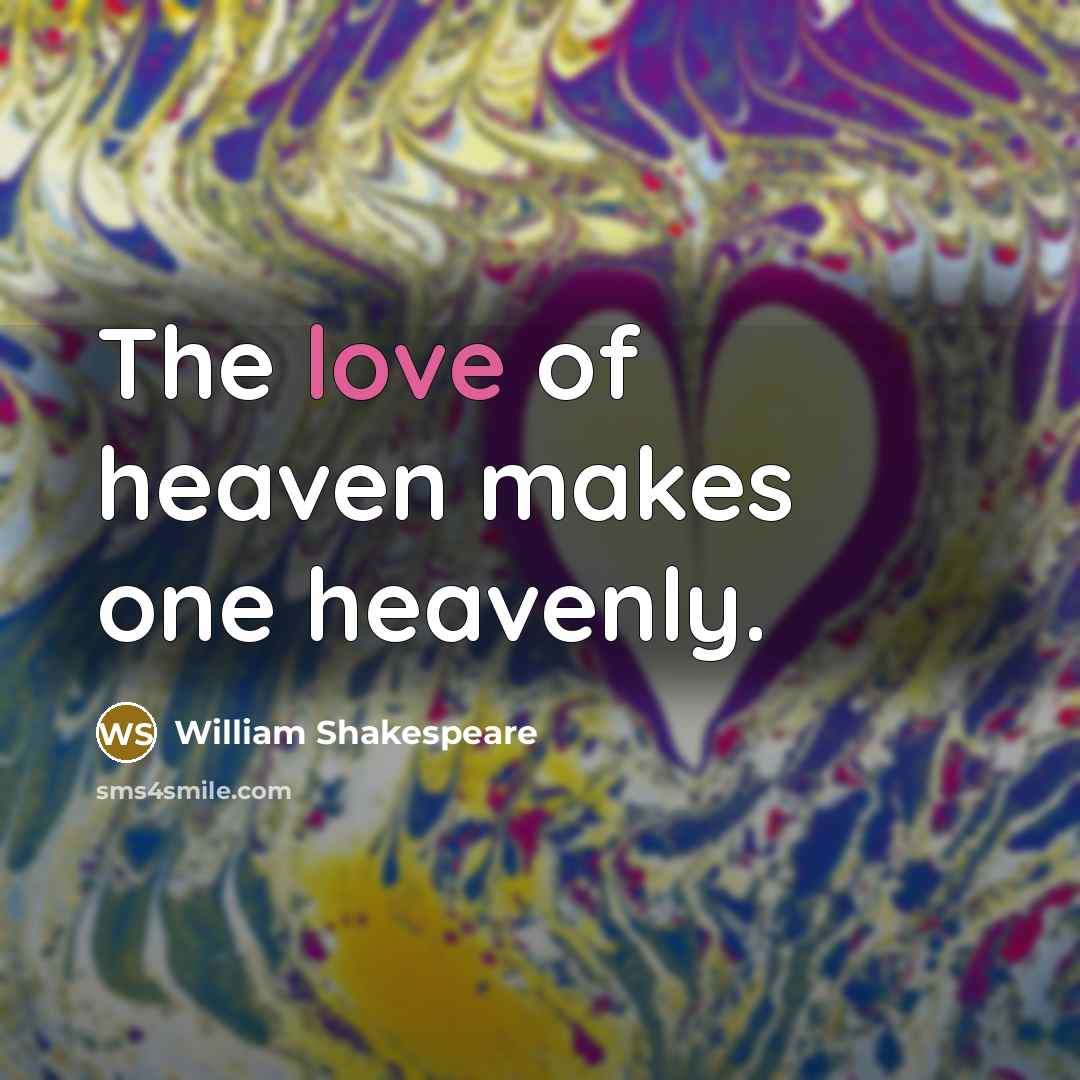 “The love of heaven makes one heavenly.…” quote by William Shakespeare