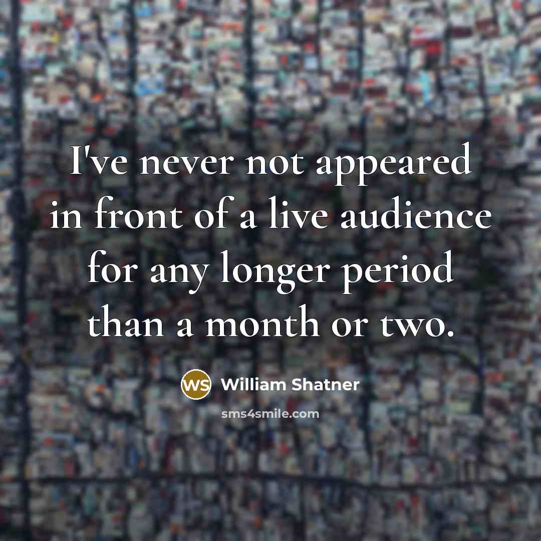 “I've never not appeared in front of a live audience…” quote by William Shatner