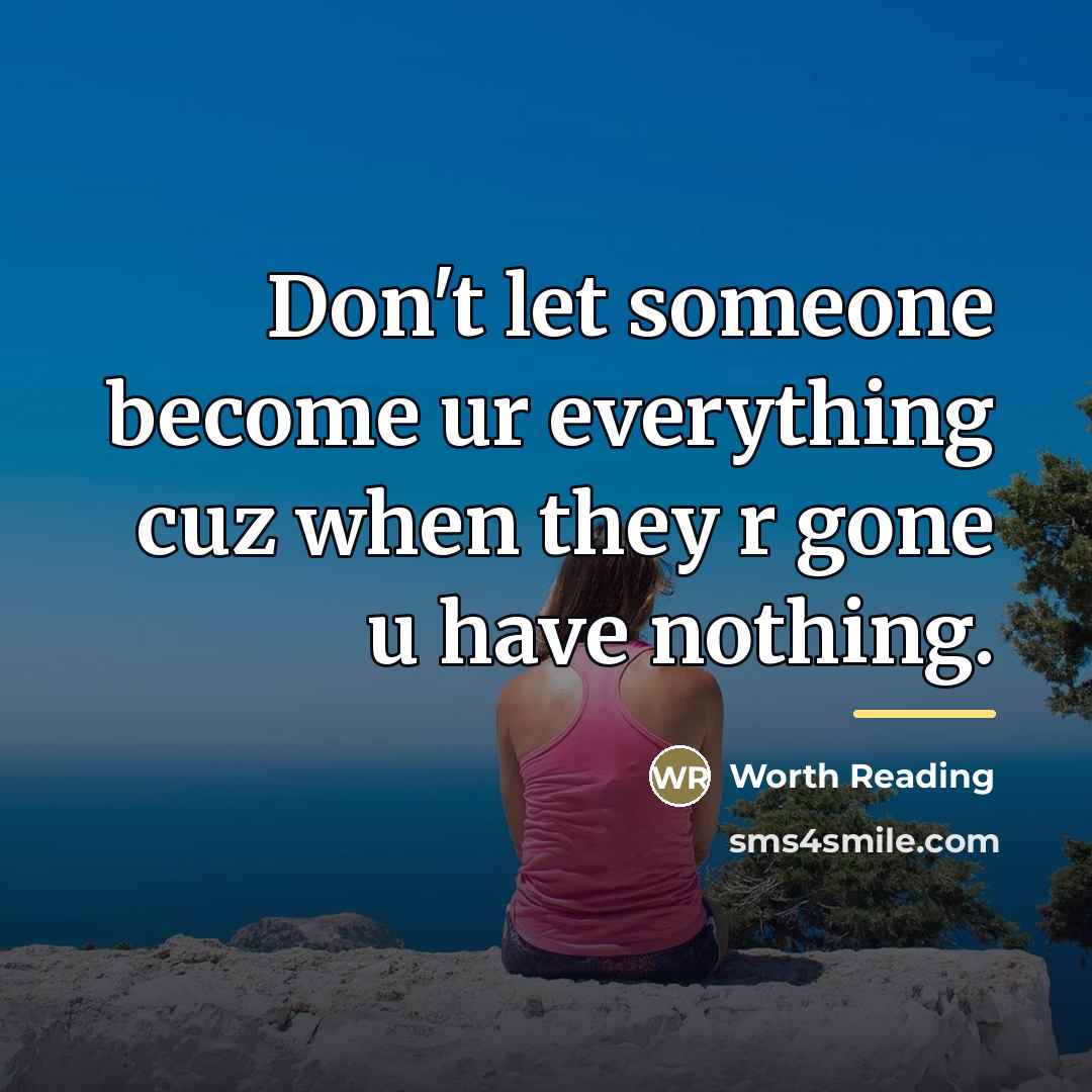“Don't let someone become ur everything cuz when they r…” quote by Worth Reading