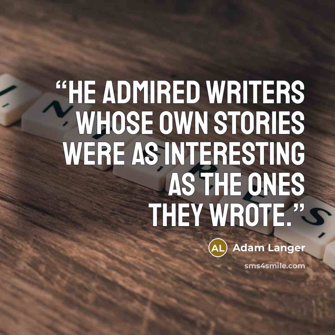 “He admired writers whose own stories were as interesting as the ones they wrote.” quote by Adam Langer