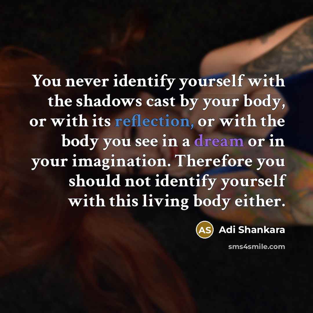 “You never identify yourself with the shadows cast by your…” quote by Adi Shankara