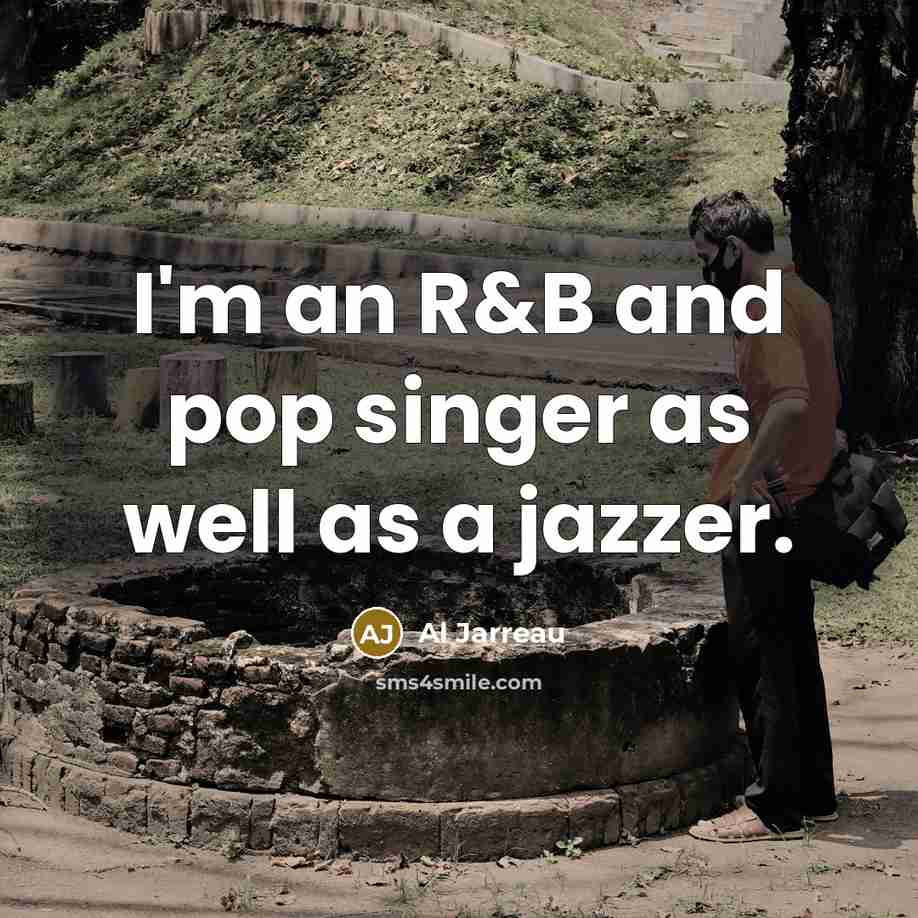 “I'm an R&B and pop singer as well as a…” quote by Al Jarreau