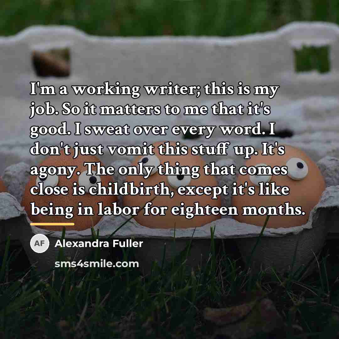 “I'm a working writer; this is my job. So it…” quote by Alexandra Fuller
