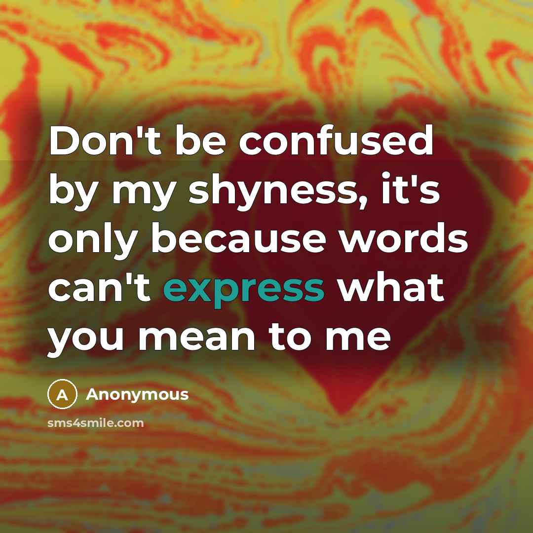 “Don't be confused by my shyness, it's only because words…” quote by Anonymous