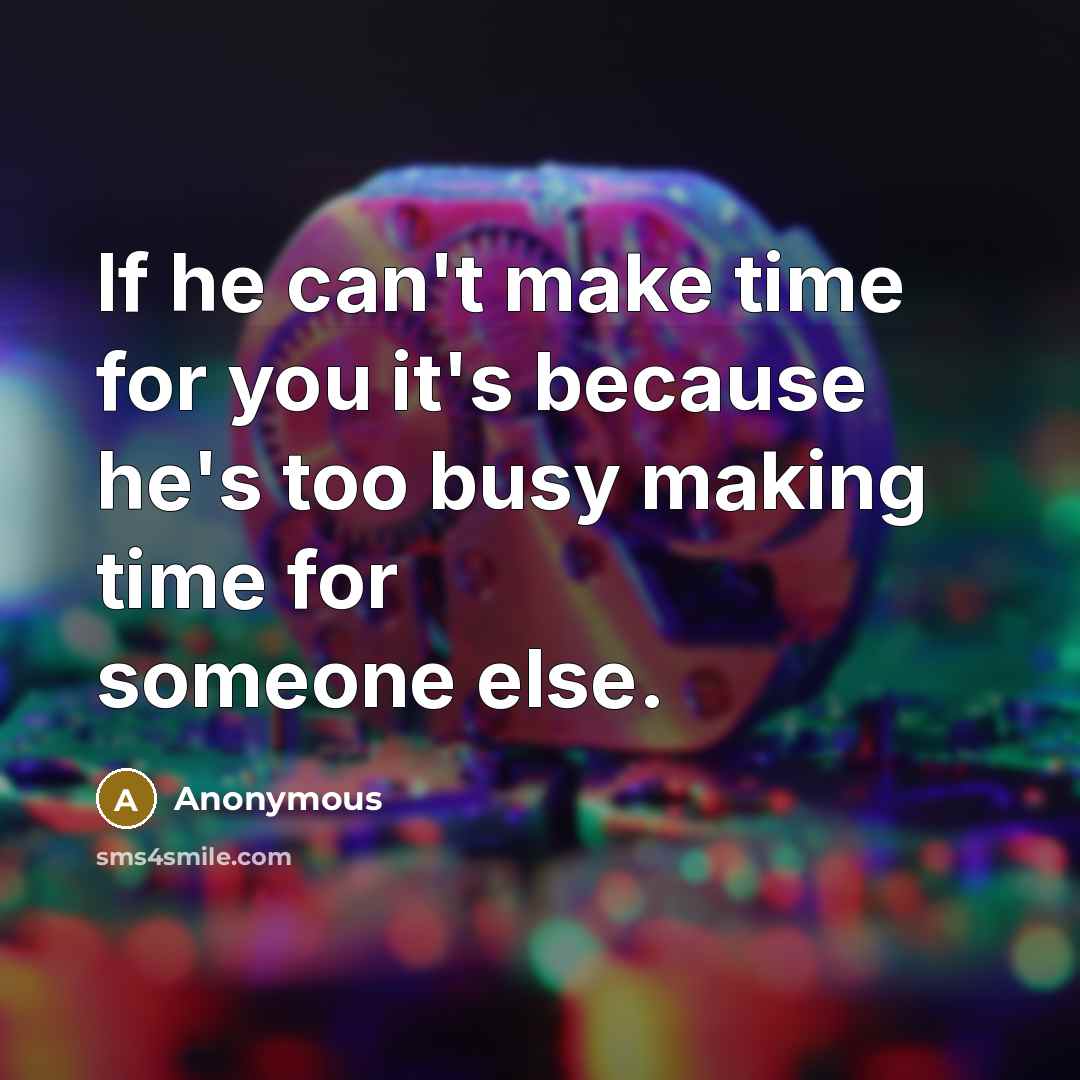 “If he can't make time for you it's because he's too busy making time for someone else.” quote by Anonymous