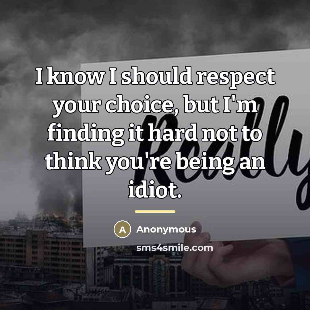 “I know I should respect your choice, but I'm finding…” quote by Anonymous