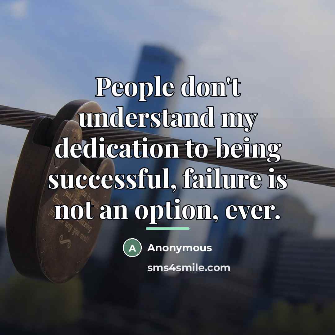 “People don't understand my dedication to being successful, failure is…” quote by Anonymous