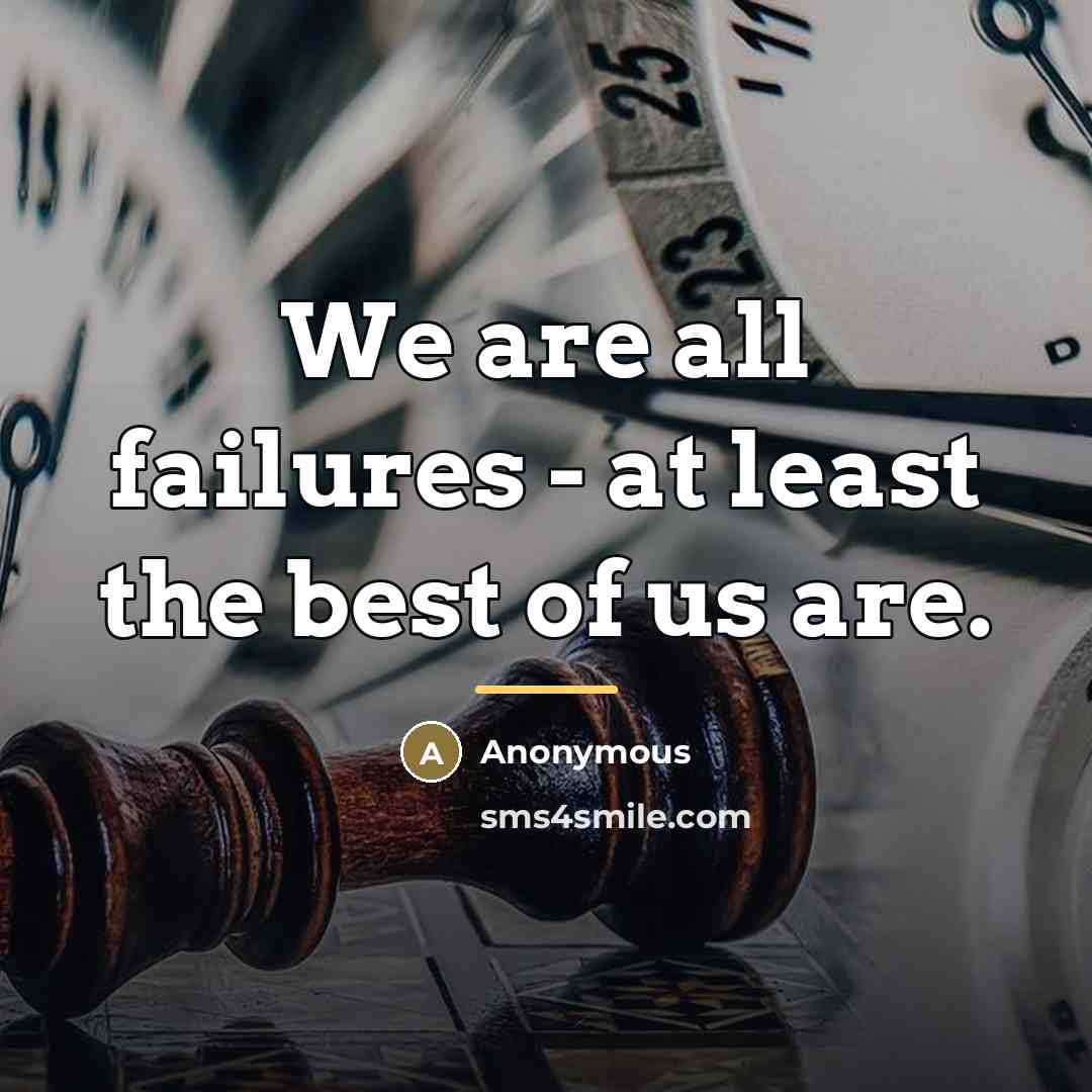 “We are all failures - at least the best of…” quote by Anonymous