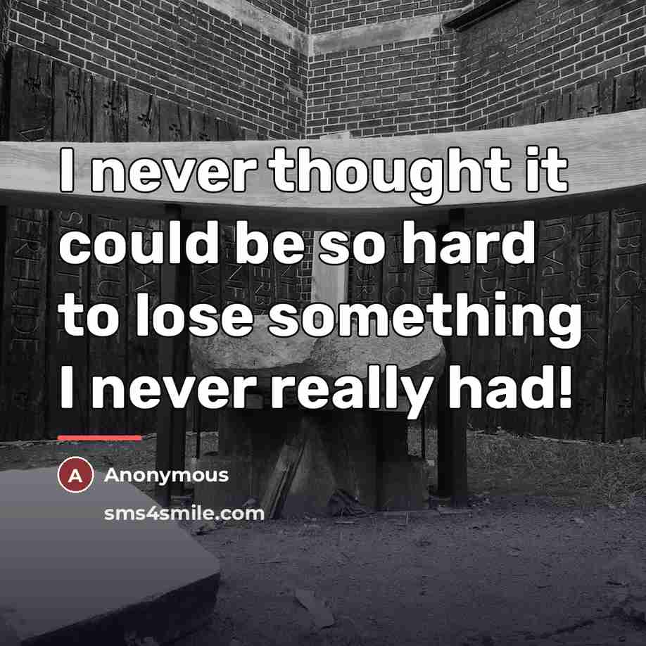 “I never thought it could be so hard to lose…” quote by Anonymous