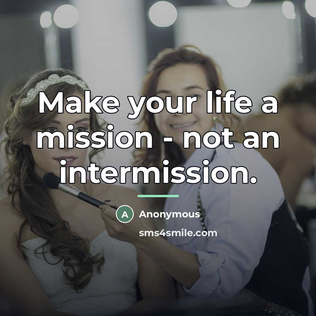 “Make your life a mission - not an intermission.…” quote by Anonymous