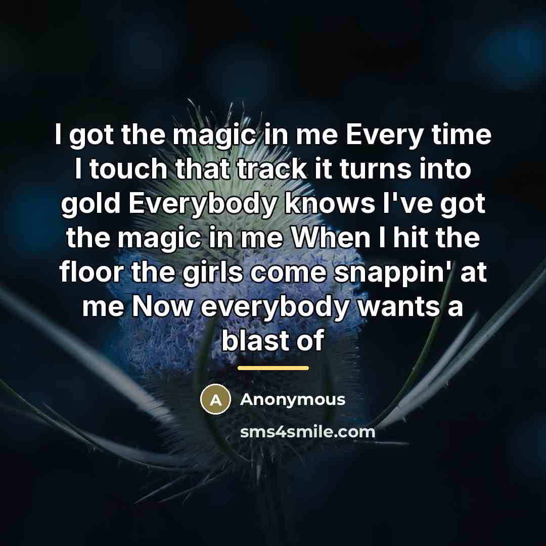“I got the magic in me Every time I touch…” quote by Anonymous