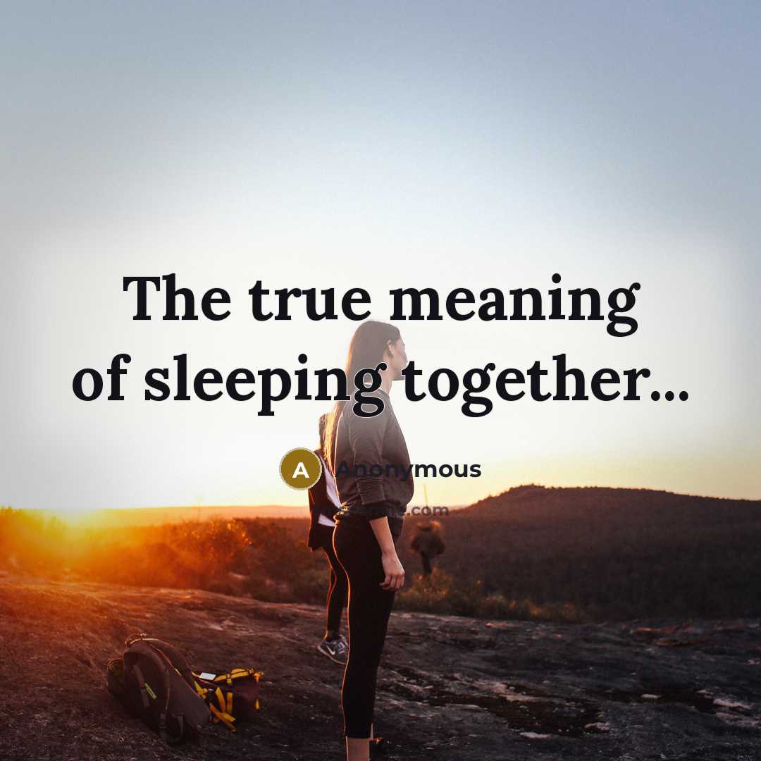 “The true meaning of sleeping together...” quote by Anonymous