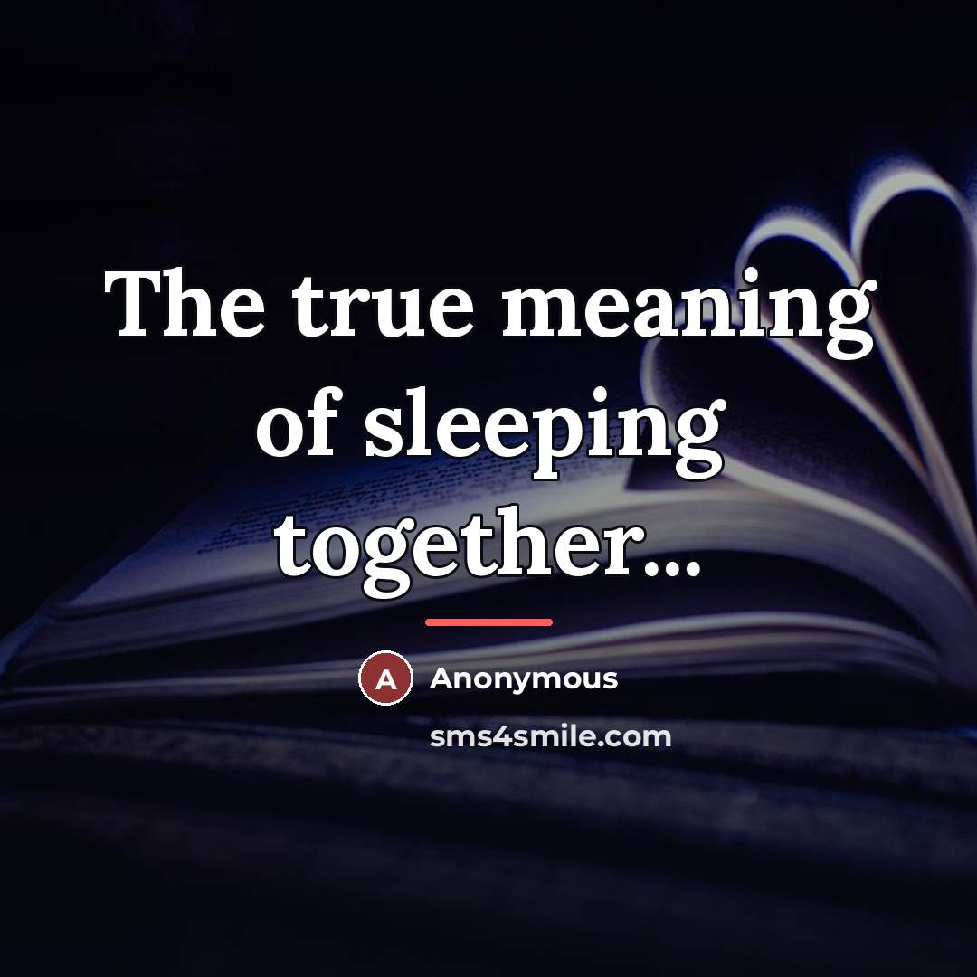 “The true meaning of sleeping together...…” quote by Anonymous