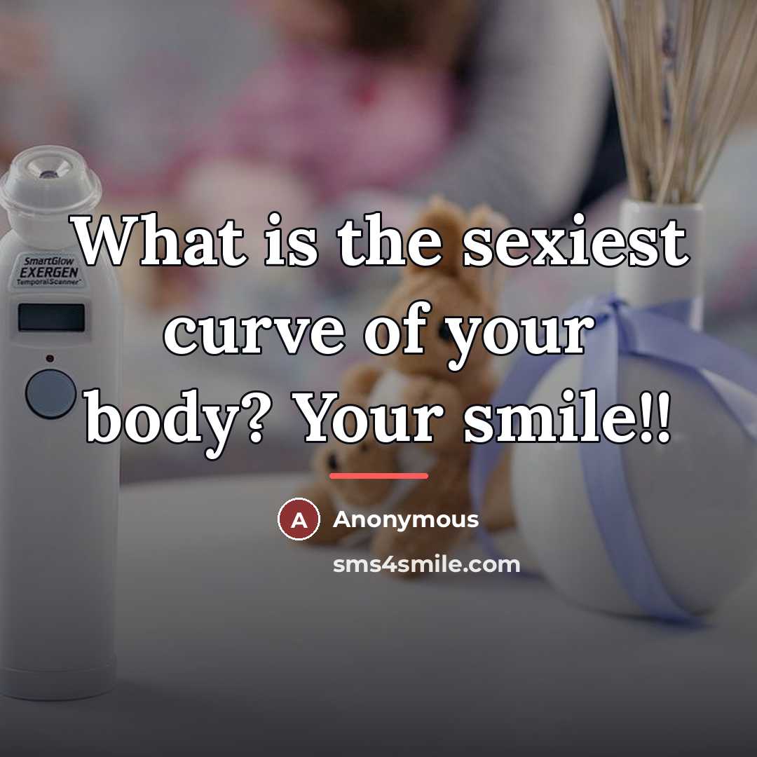 “What is the sexiest curve of your body? Your smile!!…” quote by Anonymous