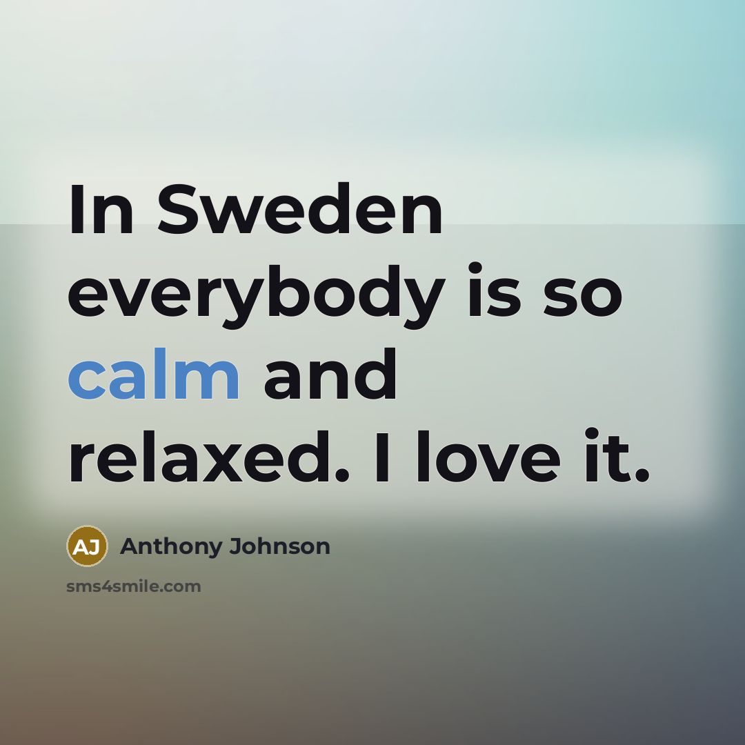 “In Sweden everybody is so calm and relaxed. I love…” quote by Anthony Johnson
