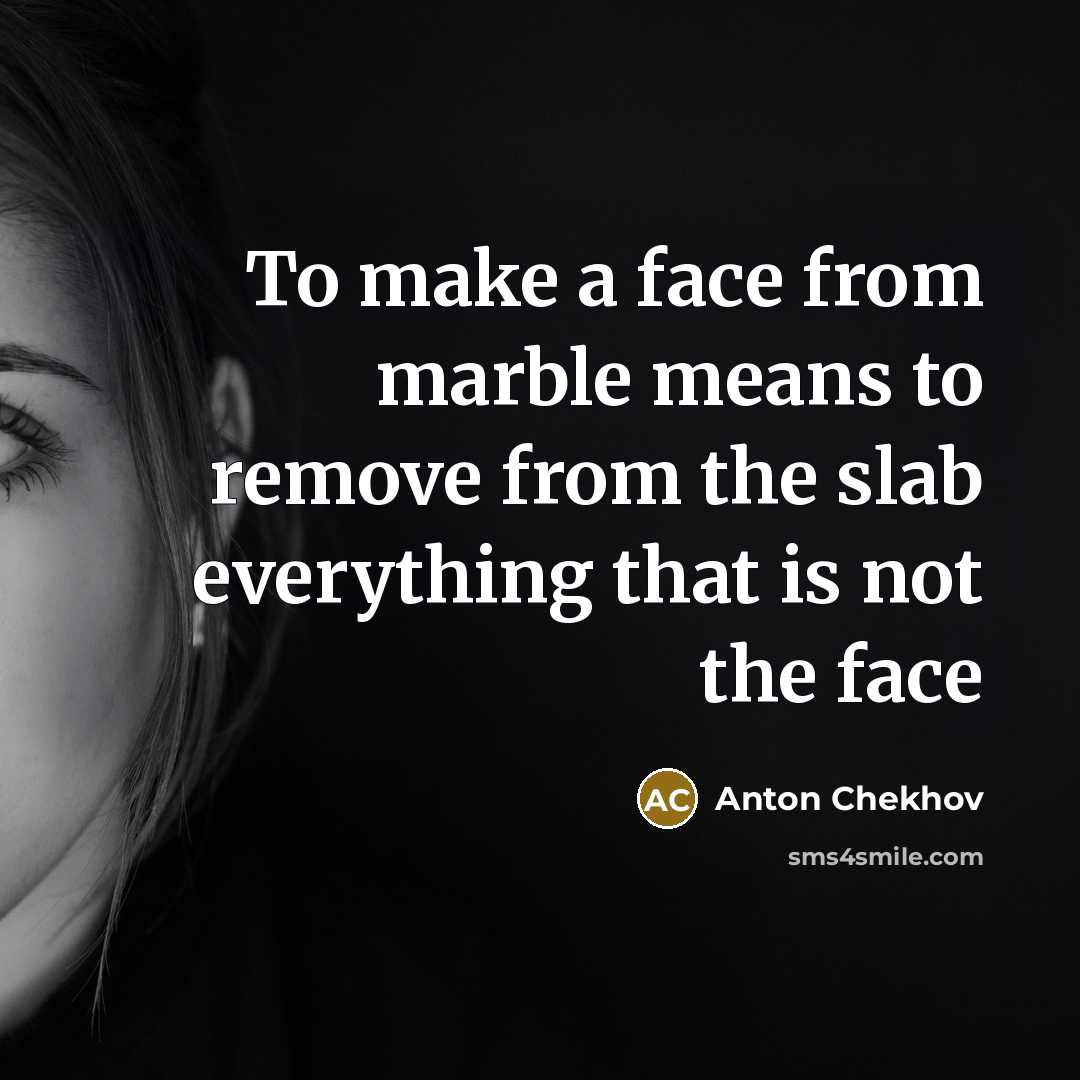 “To make a face from marble means to remove from…” quote by Anton Chekhov