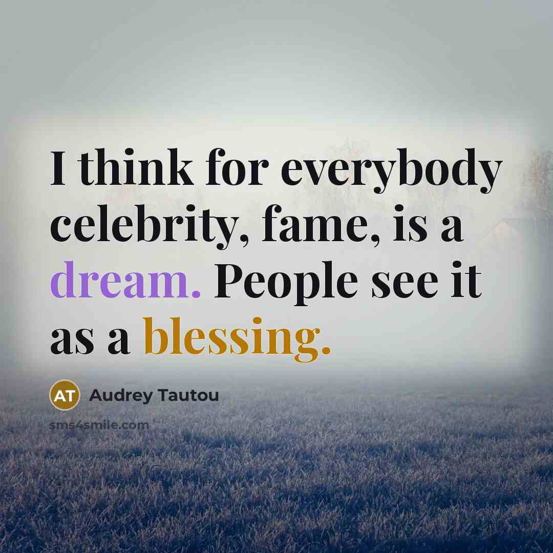 “I think for everybody celebrity, fame, is a dream. People…” quote by Audrey Tautou