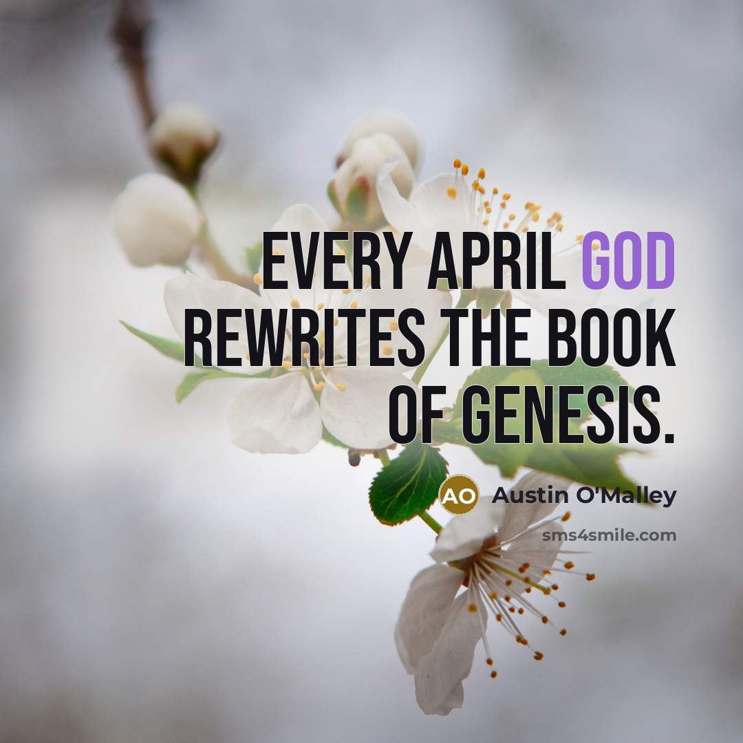 “Every April God rewrites the book of Genesis.…” quote by Austin O'Malley